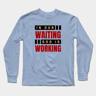 In Our Waiting God Is Working | Christian Saying Long Sleeve T-Shirt